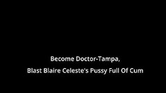 Become Doctor-Tampa, Blast Blaire Celeste&#039_s Pussy Full Of Cum On BlastABitch - Reup Thumb